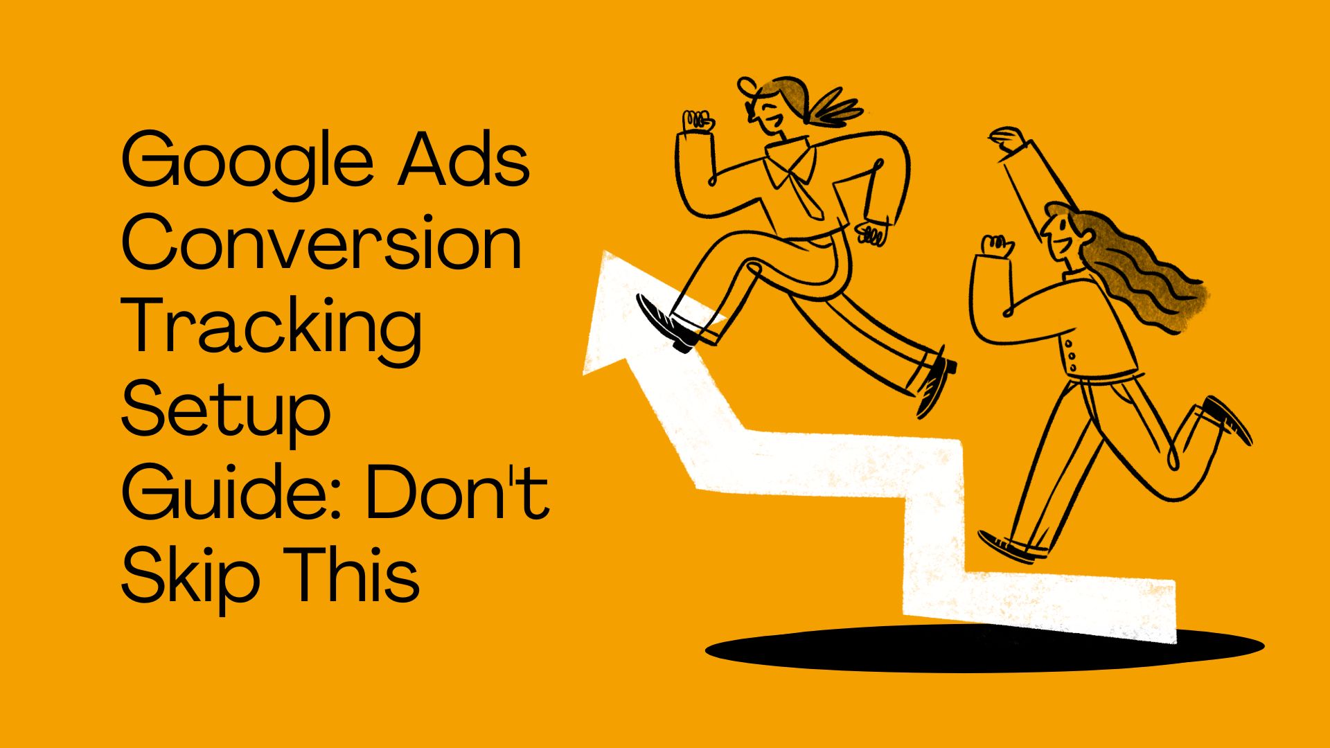 Google Ads Conversion Tracking Setup Guide: Don't Skip This